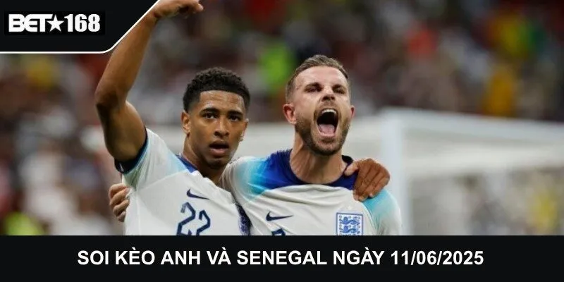 Soi Kèo Anh Và Senegal Ngày 11/06/2025 Chuẩn Xác Nhất